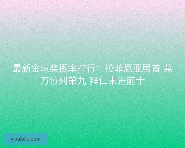 最新金球奖概率排行：拉菲尼亚居首 莱万位列第九 拜仁未进前十